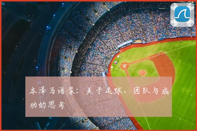 本泽马语录:关于足球、团队与成功的思考
