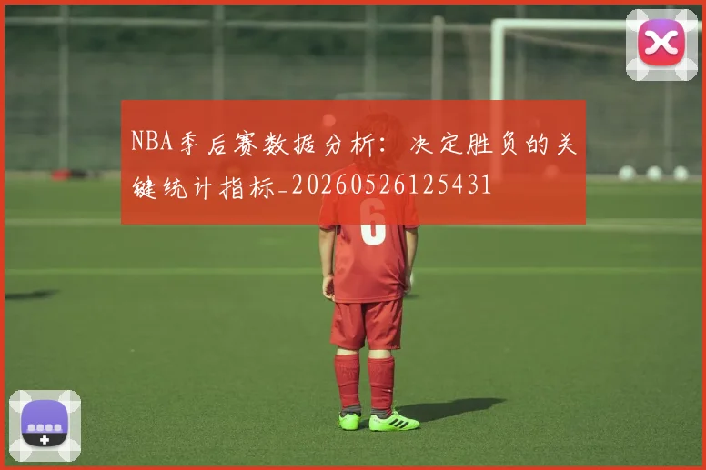 NBA季后赛数据分析：决定胜负的关键统计指标_20260526125431