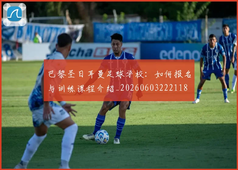 巴黎圣日耳曼足球学校:如何报名与训练课程介绍_20260603222118